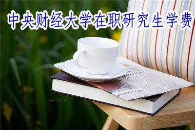 中央財經(jīng)大學(xué)在職研究生學(xué)費 中央財經(jīng)大學(xué)在職研究生學(xué)費